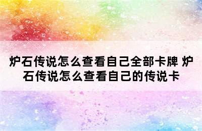 炉石传说怎么查看自己全部卡牌 炉石传说怎么查看自己的传说卡